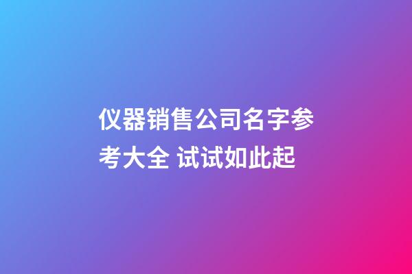 仪器销售公司名字参考大全 试试如此起-第1张-公司起名-玄机派